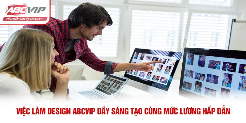 Việc Làm Design ABCVIP Đầy Sáng Tạo Cùng Mức Lương Hấp Dẫn