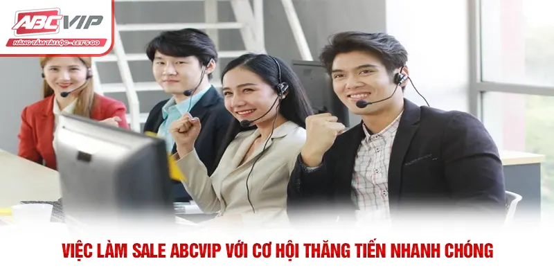 Việc Làm Sale ABCVIP Với Cơ Hội Thăng Tiến Nhanh Chóng