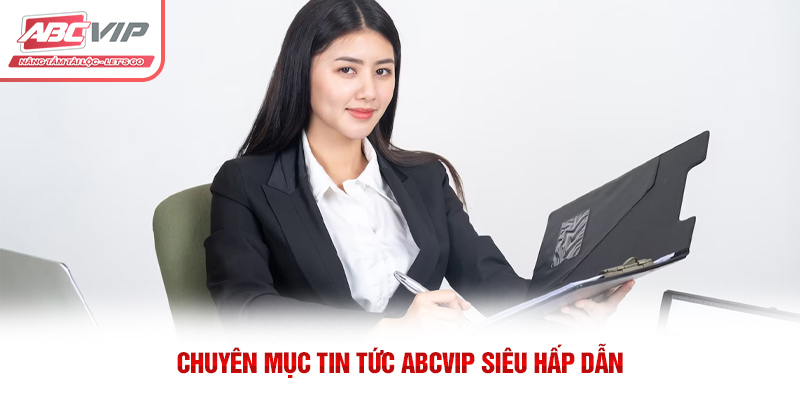 Chuyên mục tin tức ABCVIP siêu hấp dẫn