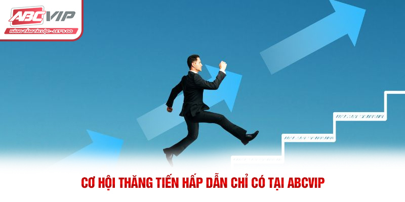 Cơ hội thăng tiến hấp dẫn chỉ có tại ABCVIP