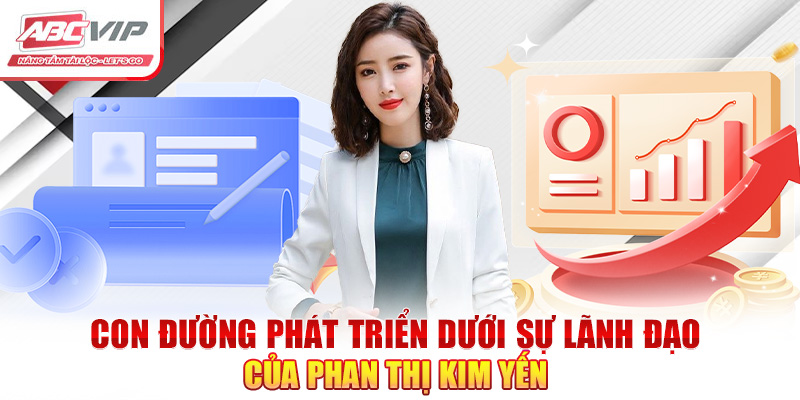 Con đường phát triển dưới sự lãnh đạo của Phan Thị Kim Yến