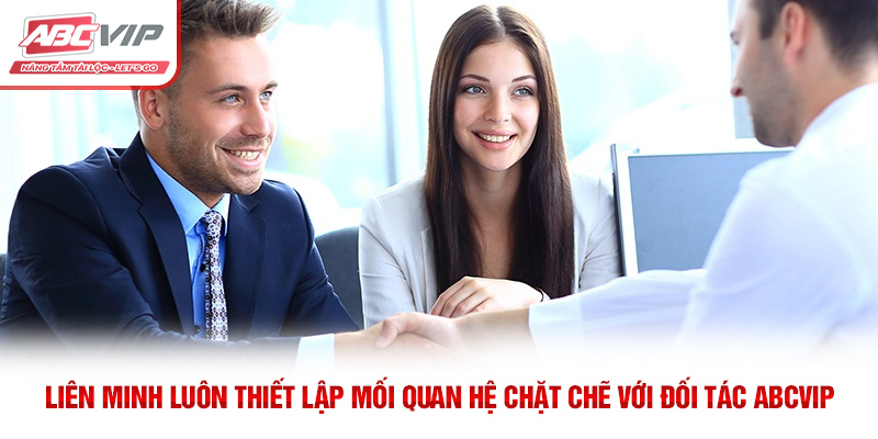 Liên minh luôn thiết lập mối quan hệ chặt chẽ với đối tác ABCVIP