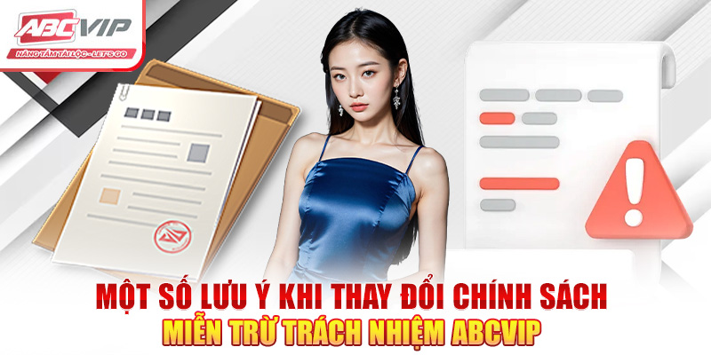 Một số lưu ý khi thay đổi chính sách miễn trừ trách nhiệm ABCVIP