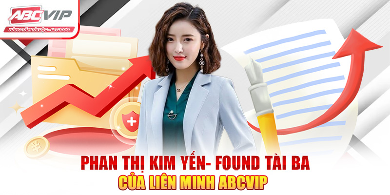 Phan Thị Kim Yến- Found tài ba của liên minh ABCVIP