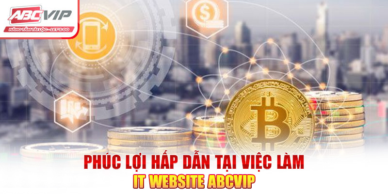 Phúc lợi hấp dẫn tại việc làm IT website ABCVIP