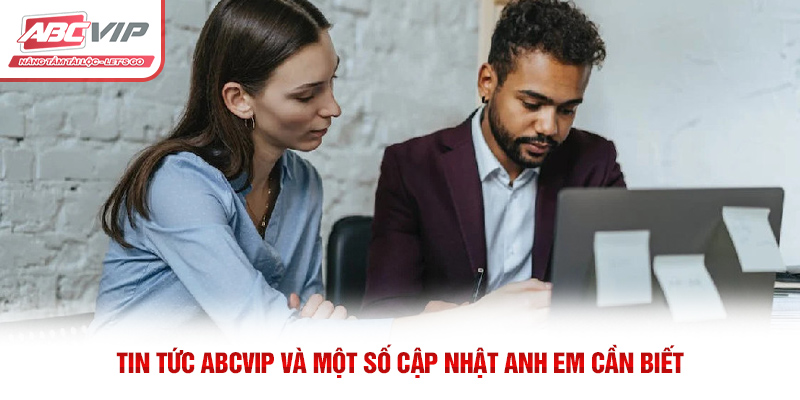 Tin tức ABCVIP và một số cập nhật anh em cần biết