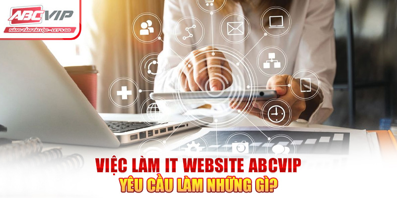 Việc làm IT website ABCVIP yêu cầu làm những gì?