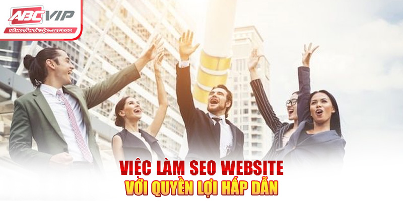 Việc làm SEO website với quyền lợi hấp dẫn