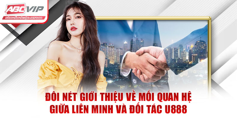 Đôi nét giới thiệu về mối quan hệ giữa liên minh và đối tác U888