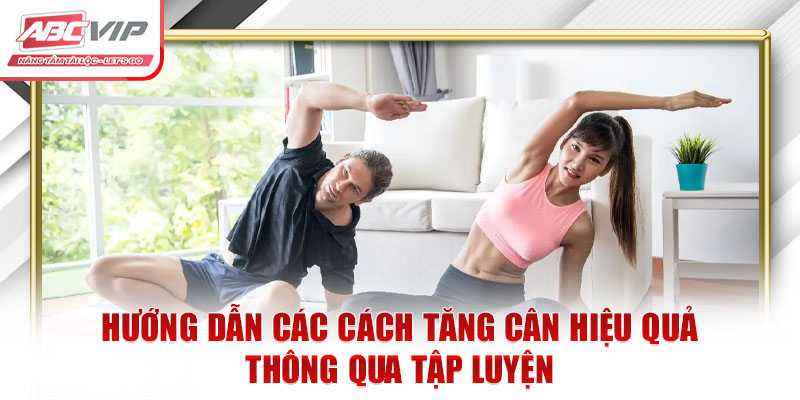 Hướng dẫn các cách tăng cân hiệu quả thông qua tập luyện