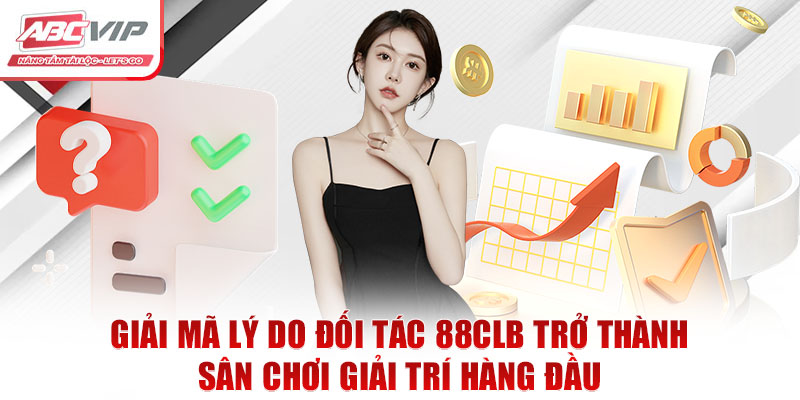 Giải mã lý do đối tác 88CLB trở thành sân chơi giải trí hàng đầu