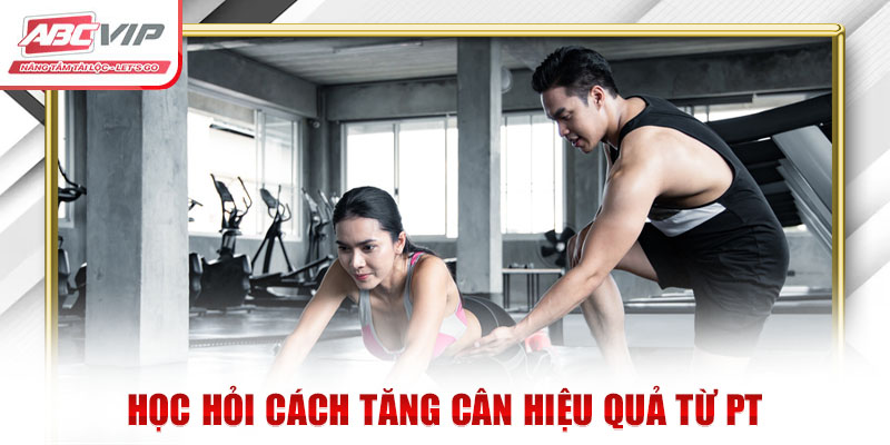 Học hỏi cách tăng cân hiệu quả từ PT