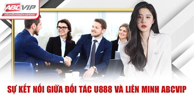 Sự kết nối giữa đối tác U888 và liên minh ABCVIP