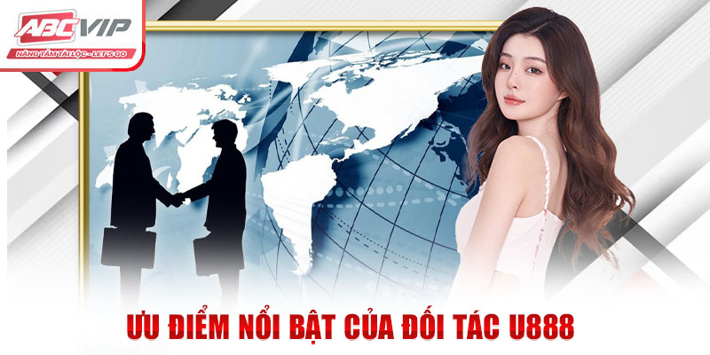 Ưu điểm nổi bật của đối tác U888 