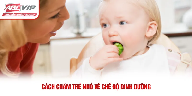 Cách chăm trẻ nhỏ về chế độ dinh dưỡng