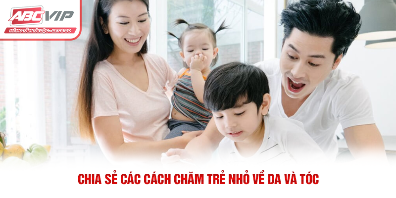 Chia sẻ các cách chăm trẻ nhỏ về da và tóc