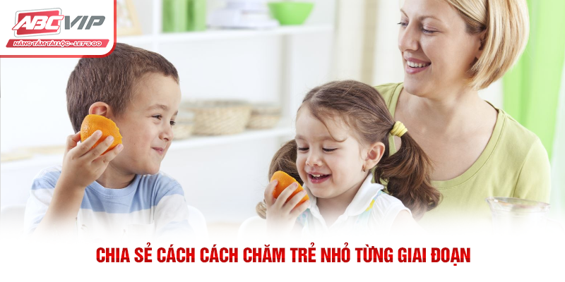 Chia sẻ cách cách chăm trẻ nhỏ từng giai đoạn