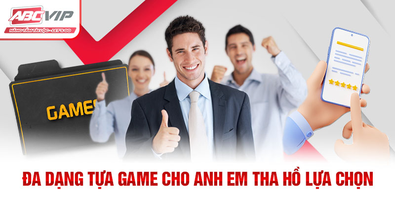 Đa dạng tựa game cho anh em tha hồ lựa chọn