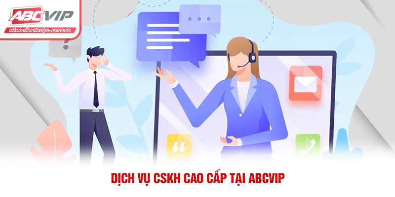 Dịch vụ CSKH cao cấp tại ABCVIP